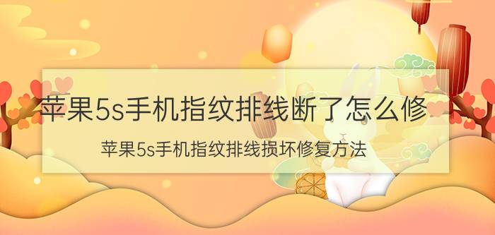 苹果5s手机指纹排线断了怎么修 苹果5s手机指纹排线损坏修复方法